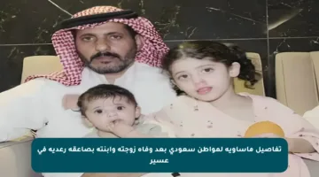 تفاصيل مأساوية لمواطن سعودي بعد وفاة زوجته وابنته بصاعقة رعدية في عسير